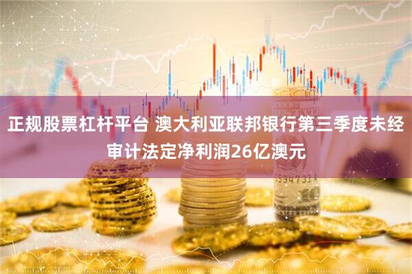 正规股票杠杆平台 澳大利亚联邦银行第三季度未经审计法定净利润26亿澳元
