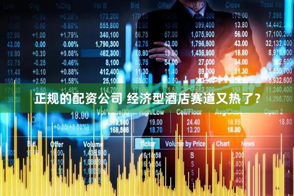 正规的配资公司 经济型酒店赛道又热了？